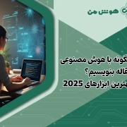 چگونه با هوش مصنوعی مقاله بنویسیم؟ | آموزش + بهترین ابزار های 2025